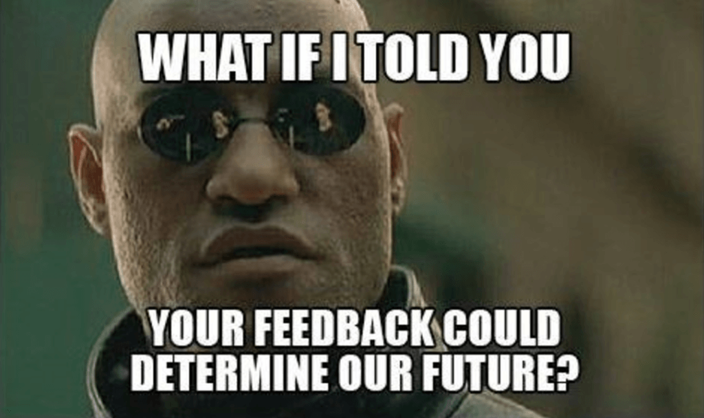 Matrix meme - What if I told you your feedback could determine our future?